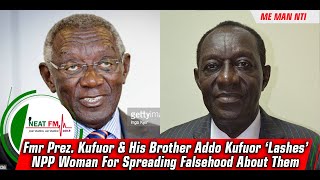 Fmr Prez. Kufuor \u0026 His Brother Addo Kufuor ‘Lashes’ NPP Woman For Spreading Falsehood About Them