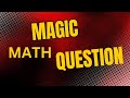 MAGIC QUESTION OF MATH