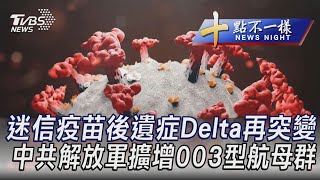 0901【十點不一樣完整版】迷信疫苗後遺症Delta再突變 中共解放軍擴增003型航母群