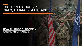 US Grand Strategy: NATO, Alliances, & Ukraine - how alliances underpin American influence