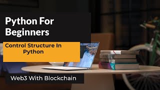 Python Control Structures | Python for Beginners | Web3 With Blockchain