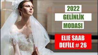 2022 GELİNLİK MODASI ! #26 ELIE SAAB MODA DEFİLESİ I BU YAZ NELER MODA? I KOMBİN ÖNERİLERİ