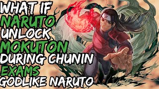 WHAT IF NARUTO UNLOCK MOKUTON DURING CHUNIN EXAMS GODLIKE NARUTO