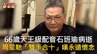 CTWANT 娛樂新聞 / 66歲天王級配音石班瑜病逝　周星馳「雙手合十」嘆永遠懷念