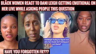 BLÁCK WOMEN REACT TO DANI LEIGH GETTING EMOTIONAL ON HER LIVE OVER THIS