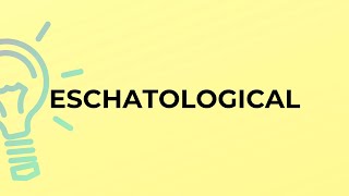 What is the meaning of the word ESCHATOLOGICAL?