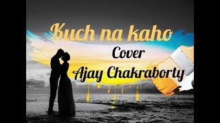 Kuch na kaho | Kumar Sanu's Song| Cover: Ajay Chakraborty