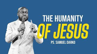 The Humanity of Jesus || PS. Samuel Darko