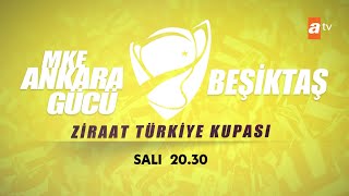 Ziraat Türkiye Kupası MKE Ankaragücü - Beşiktaş Maçı 23 Nisan Salı 20:30'da atv'de!
