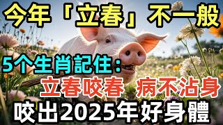 今年「立春」不一般，5个生肖記住：立春咬春，病不沾身，咬出2025年好身體！