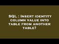 SQL : Insert identity column value into table from another table?