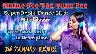 Maine Pee Yaa Tune Pee (Super Dholki Dance Blast) - By DJ Tanmay [Kalna]