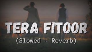 Tera Fitoor ( Slowed and Reverd ) Arijit Singh | Genius | Hindi lofi Songs