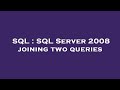 SQL : SQL Server 2008 joining two queries