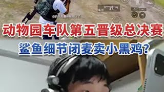 动物园车队第五晋级总决赛，鲨鱼细节闭麦卖小黑鸡？战神杯 战神杯主播赛 和平精英刺激归来  和平精英天团车队 和平精英地铁逃生