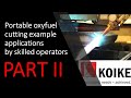 Portable oxyfuel cutting example applications by a skilled operator Part II