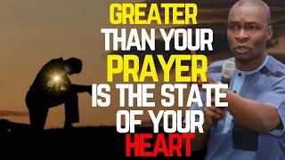 GREATER THAN YOUR PRAYER IS THE STATE OF YOUR HEART | APOSTLE JOSHUA SELMAN