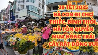 SÀI GÒN 28 TẾT 2025: BÀ CON ĐI CHỢ BÌNH THỚI, CHỢ THIẾC, HÀ TÔN QUYỀN MUA BÔNG TRÁI CÂY RẤT XÔM TỤ