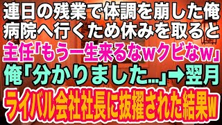 【スカッとする話】会社のために必死に働き、連日の残業で体調を崩した俺。病院へ行くため休みを取ると、主任「もう一生来るなクビな」俺「分かりました   」→翌月、ライバル会社社長に抜擢される