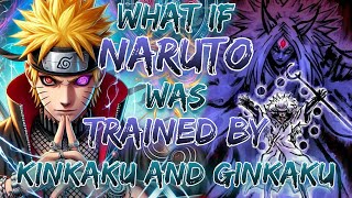 What if Naruto was trained by Kinkaku and Ginkaku