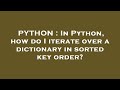 PYTHON : In Python, how do I iterate over a dictionary in sorted key order?