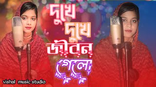 দুখে দুখে জীবন গেল || Dukhe Dukhe Jibon gelo || Vishal Music Studio || Sad Song || Dukher Gaan ||