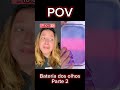 #POV Bateria dos olhos - parte 2