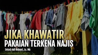 Jika Khawatir Pakaian Terkena Percikan Najis | Ustadz Adi Hidayat, Lc. MA | Tanya Jawab UAH