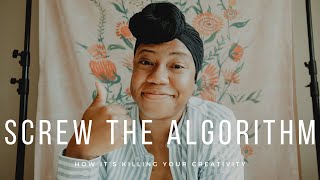 hacking the algorithm is killing your creativity... so screw it.