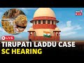 Supreme Court On Tirupati Laddu LIVE | Supreme Court LIVE | SC Hears Plea On Tirupati Laddu | N18L