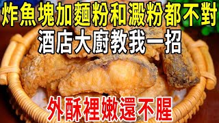 炸魚塊！加麵粉和澱粉都不對！五星級酒店大廚教我一招，外酥裡嫩還不腥【圍裙媽媽】