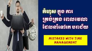 Mistakes with Time management កំហុស ក្នុង ការគ្រប់គ្រង ពេលវេលា ដែលនាំទៅរក បរាជ័យ