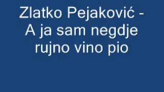 Zlatko Pejaković - A ja sam negdje rujno vino pio