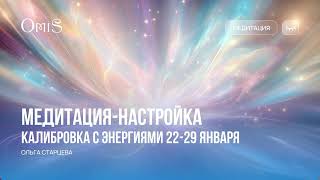 🧘‍♀️МЕДИТАЦИЯ-НАСТРОЙКА. КАЛИБРОВКА С ЭНЕРГИЯМИ 22-29 ЯНВАРЯ.