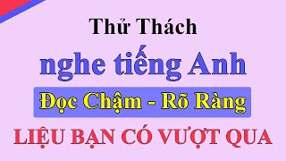 Thử thách nghe tiếng Anh đọc chậm dành cho người mới bắt đầu