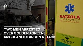 Two men arrested over Golders Green ambulances arson attack