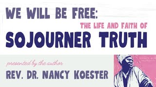 We Will Be Free: The Life and Faith of Sojourner Truth with Rev. Dr. Nancy Koester