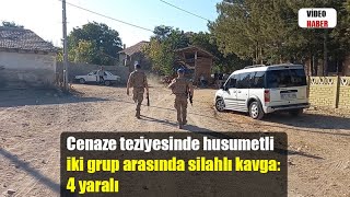 Cenaze taziyesinde husumetli iki grup arasında silahlı kavga: 4 yaralı