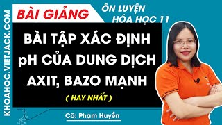 Bài tập xác định pH của dung dịch axit, bazơ mạnh - Hóa học 11 - Cô Phạm Huyền (HAY NHẤT)