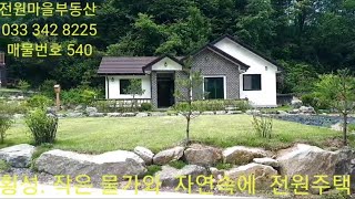 매물번호  540,  횡성.작은 물가에 자연속 전원주택. 올대지 204+도16=합 220평. 건29평, 매2억3천