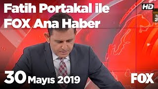 30 Mayıs 2019 Fatih Portakal ile FOX Ana Haber