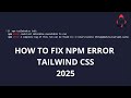 How to fix npm error tailwindcss 2025