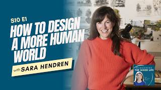 How to Design a More Human World with Sara Hendren • Reimagining the Good Life