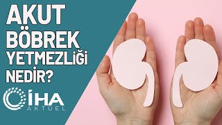 Akut Böbrek Yetmezliği Nedir, Sebepleri Nelerdir