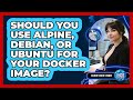 Should You Use Alpine, Debian, Or Ubuntu For Your Docker Image? - Cloud Stack Studio