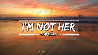Clara Mae - I'm Not Her ( Video Lyric )