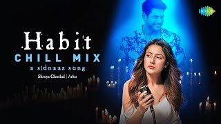 Habit - Chill Mix | A Sidnaaz Song | Shehnaaz Gill | Sidharth Shukla | Shreya Ghoshal | Arko
