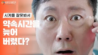 [글로리서울안과]  시계를 잘못봐서 약속 시간을 늦어버렸다??