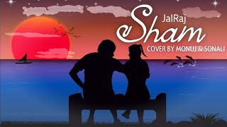 Sham - JalRaj Ft.Smriti Thakur Cover By Monuj X Sonali