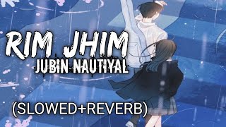 Rim Jhim |(Slowed+ Reverb)| Rim Jhim Lofi Song|-Jubin nautiyal |music lovers Slowed Reverb